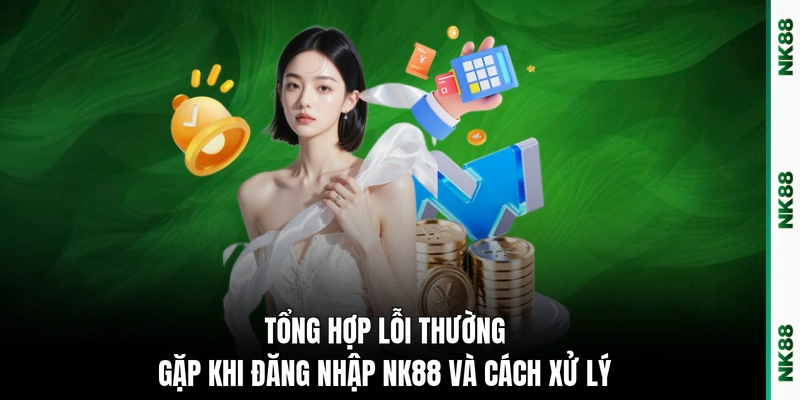 Tổng hợp lỗi thường gặp khi đăng nhập NK88 và cách xử lý